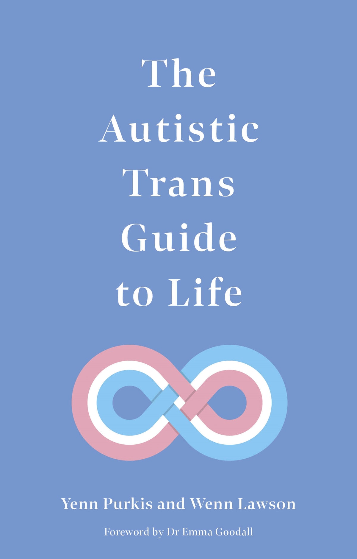 Trans Infinity The Autistic Trans Guide to Life - Yenn Purkis and Wenn Lawson. Forewo ...